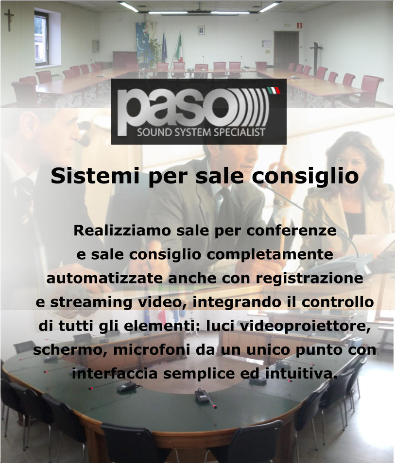 Sistemi per sale consiglio  Realizziamo sale per conferenze  e sale consiglio completamente  automatizzate anche con registrazione  e streaming video, integrando il controllo  di tutti gli elementi: luci videoproiettore,  schermo, microfoni da un unico punto con  interfaccia semplice ed intuitiva.